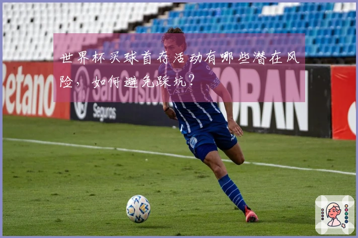 世界杯买球首存活动有哪些潜在风险，如何避免踩坑？