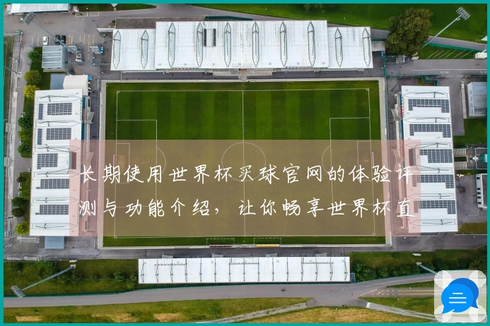 长期使用世界杯买球官网的体验评测与功能介绍，让你畅享世界杯直播乐趣