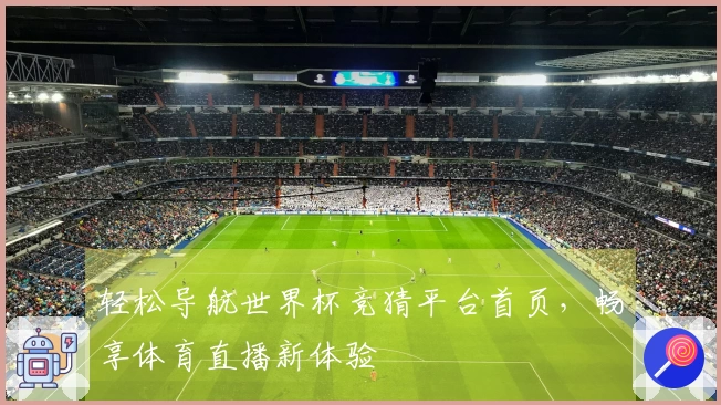 轻松导航世界杯竞猜平台首页，畅享体育直播新体验