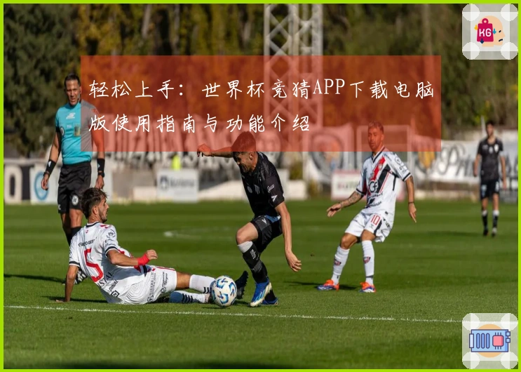 轻松上手：世界杯竞猜APP下载电脑版使用指南与功能介绍